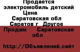 Продается электромобиль детский › Цена ­ 4 500 - Саратовская обл., Саратов г. Другое » Продам   . Саратовская обл.